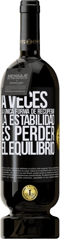 49,95 € Envío gratis | Vino Tinto Edición Premium MBS® Reserva A veces, la única forma de recuperar la estabilidad, es perder el equilibrio Etiqueta Negra. Etiqueta personalizable Reserva 12 Meses Cosecha 2015 Tempranillo