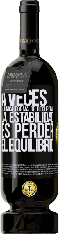 49,95 € Envío gratis | Vino Tinto Edición Premium MBS® Reserva A veces, la única forma de recuperar la estabilidad, es perder el equilibrio Etiqueta Negra. Etiqueta personalizable Reserva 12 Meses Cosecha 2016 Tempranillo