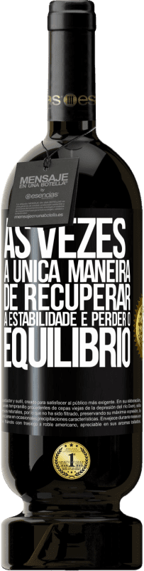 49,95 € Envio grátis | Vinho tinto Edição Premium MBS® Reserva Às vezes, a única maneira de recuperar a estabilidade é perder o equilíbrio Etiqueta Preta. Etiqueta personalizável Reserva 12 Meses Colheita 2015 Tempranillo