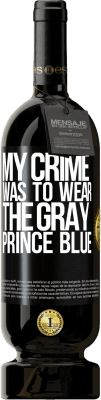 49,95 € Free Shipping | Red Wine Premium Edition MBS® Reserve My crime was to wear the gray prince blue Black Label. Customizable label Reserve 12 Months Harvest 2015 Tempranillo