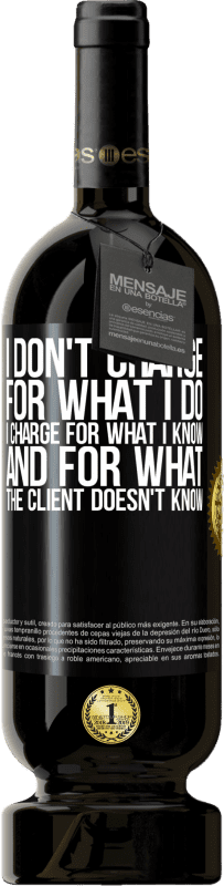 49,95 € Free Shipping | Red Wine Premium Edition MBS® Reserve I don't charge for what I do, I charge for what I know, and for what the client doesn't know Black Label. Customizable label Reserve 12 Months Harvest 2015 Tempranillo