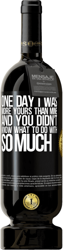 49,95 € Free Shipping | Red Wine Premium Edition MBS® Reserve One day I was more yours than mine, and you didn't know what to do with so much Black Label. Customizable label Reserve 12 Months Harvest 2016 Tempranillo