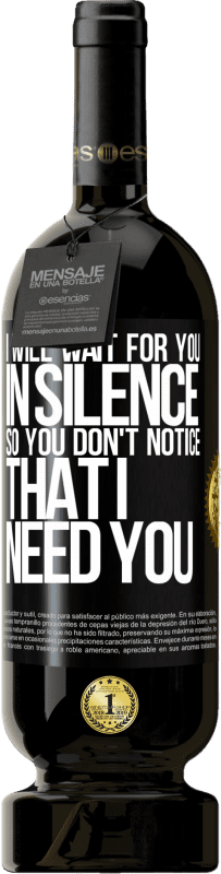 49,95 € Free Shipping | Red Wine Premium Edition MBS® Reserve I will wait for you in silence, so you don't notice that I need you Black Label. Customizable label Reserve 12 Months Harvest 2014 Tempranillo