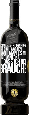 49,95 € Kostenloser Versand | Rotwein Premium Ausgabe MBS® Reserve Ich werde schweigend auf dich warten, damit man es mir nicht anmerkt, dass ich dich brauche Schwarzes Etikett. Anpassbares Etikett Reserve 12 Monate Ernte 2015 Tempranillo