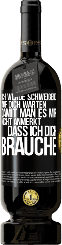 49,95 € Kostenloser Versand | Rotwein Premium Ausgabe MBS® Reserve Ich werde schweigend auf dich warten, damit man es mir nicht anmerkt, dass ich dich brauche Schwarzes Etikett. Anpassbares Etikett Reserve 12 Monate Ernte 2015 Tempranillo