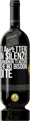 49,95 € Spedizione Gratuita | Vino rosso Edizione Premium MBS® Riserva Ti aspetterò in silenzio, quindi non ti accorgi che ho bisogno di te Etichetta Nera. Etichetta personalizzabile Riserva 12 Mesi Raccogliere 2014 Tempranillo