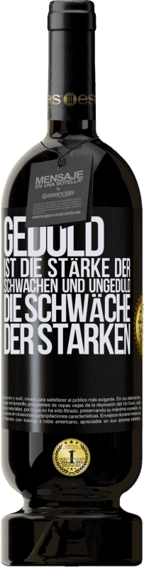 49,95 € Kostenloser Versand | Rotwein Premium Ausgabe MBS® Reserve Geduld ist die Stärke der Schwachen und Ungeduld die Schwäche der Starken Schwarzes Etikett. Anpassbares Etikett Reserve 12 Monate Ernte 2015 Tempranillo