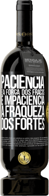 49,95 € Envio grátis | Vinho tinto Edição Premium MBS® Reserva Paciência é a força dos fracos e impaciência, a fraqueza dos fortes Etiqueta Preta. Etiqueta personalizável Reserva 12 Meses Colheita 2015 Tempranillo