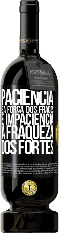 49,95 € Envio grátis | Vinho tinto Edição Premium MBS® Reserva Paciência é a força dos fracos e impaciência, a fraqueza dos fortes Etiqueta Preta. Etiqueta personalizável Reserva 12 Meses Colheita 2015 Tempranillo