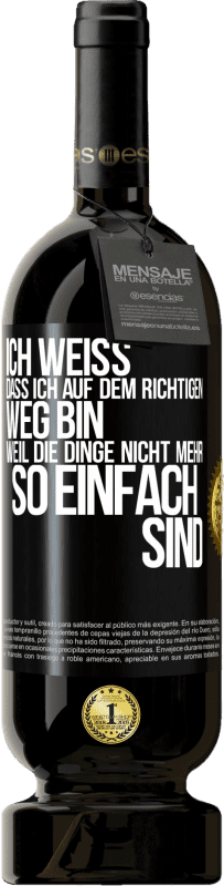 49,95 € Kostenloser Versand | Rotwein Premium Ausgabe MBS® Reserve Ich weiß, dass ich auf dem richtigen Weg bin, weil die Dinge nicht mehr so einfach sind Schwarzes Etikett. Anpassbares Etikett Reserve 12 Monate Ernte 2015 Tempranillo