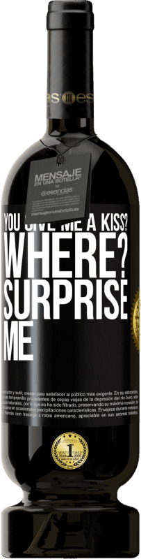 49,95 € Free Shipping | Red Wine Premium Edition MBS® Reserve you give me a kiss? Where? Surprise me Black Label. Customizable label Reserve 12 Months Harvest 2014 Tempranillo