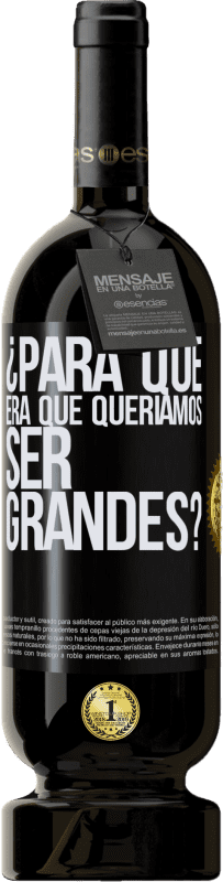 49,95 € Envío gratis | Vino Tinto Edición Premium MBS® Reserva ¿Para qué era que queríamos ser grandes? Etiqueta Negra. Etiqueta personalizable Reserva 12 Meses Cosecha 2015 Tempranillo