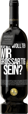 49,95 € Kostenloser Versand | Rotwein Premium Ausgabe MBS® Reserve Wofür wollten wir großartig sein? Schwarzes Etikett. Anpassbares Etikett Reserve 12 Monate Ernte 2014 Tempranillo