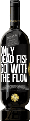 49,95 € Free Shipping | Red Wine Premium Edition MBS® Reserve Only dead fish go with the flow Black Label. Customizable label Reserve 12 Months Harvest 2014 Tempranillo