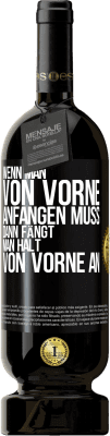 49,95 € Kostenloser Versand | Rotwein Premium Ausgabe MBS® Reserve Wenn man von vorne anfangen muss, dann fängt man halt von vorne an Schwarzes Etikett. Anpassbares Etikett Reserve 12 Monate Ernte 2015 Tempranillo