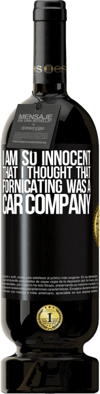 49,95 € Free Shipping | Red Wine Premium Edition MBS® Reserve I am so innocent that I thought that fornicating was a car company Black Label. Customizable label Reserve 12 Months Harvest 2015 Tempranillo