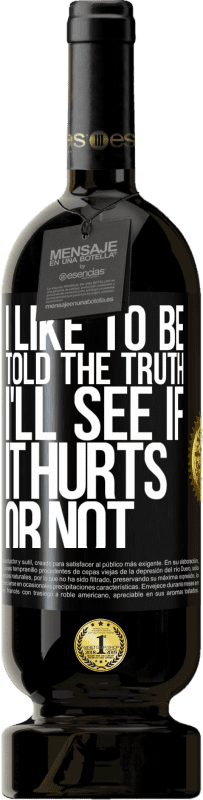 49,95 € Free Shipping | Red Wine Premium Edition MBS® Reserve I like to be told the truth, I'll see if it hurts or not Black Label. Customizable label Reserve 12 Months Harvest 2015 Tempranillo