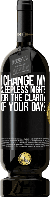 49,95 € Free Shipping | Red Wine Premium Edition MBS® Reserve I change my sleepless nights for the clarity of your days Black Label. Customizable label Reserve 12 Months Harvest 2014 Tempranillo