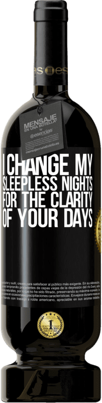 49,95 € Free Shipping | Red Wine Premium Edition MBS® Reserve I change my sleepless nights for the clarity of your days Black Label. Customizable label Reserve 12 Months Harvest 2015 Tempranillo