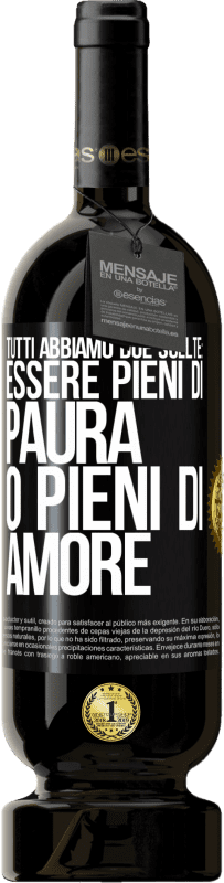 49,95 € Spedizione Gratuita | Vino rosso Edizione Premium MBS® Riserva Tutti abbiamo due scelte: essere pieni di paura o pieni di amore Etichetta Nera. Etichetta personalizzabile Riserva 12 Mesi Raccogliere 2015 Tempranillo