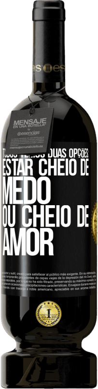 49,95 € Envio grátis | Vinho tinto Edição Premium MBS® Reserva Todos temos duas opções: estar cheio de medo ou cheio de amor Etiqueta Preta. Etiqueta personalizável Reserva 12 Meses Colheita 2015 Tempranillo