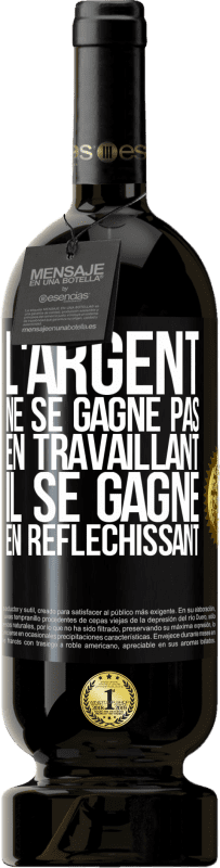 49,95 € Envoi gratuit | Vin rouge Édition Premium MBS® Réserve L'argent ne se gagne pas en travaillant, il se gagne en réfléchissant Étiquette Noire. Étiquette personnalisable Réserve 12 Mois Récolte 2015 Tempranillo