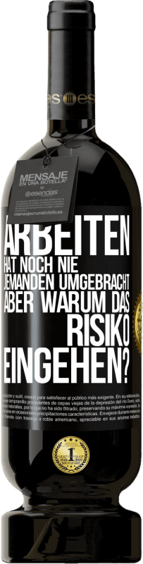 49,95 € Kostenloser Versand | Rotwein Premium Ausgabe MBS® Reserve Arbeiten hat noch nie jemanden umgebracht, aber warum das Risiko eingehen? Schwarzes Etikett. Anpassbares Etikett Reserve 12 Monate Ernte 2015 Tempranillo