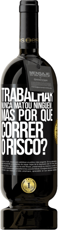 49,95 € Envio grátis | Vinho tinto Edição Premium MBS® Reserva Trabalhar nunca matou ninguém ... mas por que correr o risco? Etiqueta Preta. Etiqueta personalizável Reserva 12 Meses Colheita 2015 Tempranillo