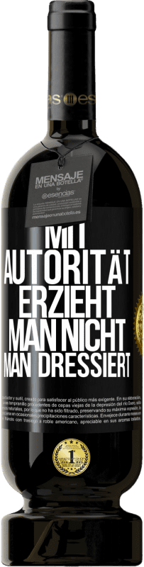 49,95 € Kostenloser Versand | Rotwein Premium Ausgabe MBS® Reserve Mit Autorität erzieht man nicht, man dressiert Schwarzes Etikett. Anpassbares Etikett Reserve 12 Monate Ernte 2015 Tempranillo