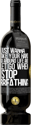 49,95 € Free Shipping | Red Wine Premium Edition MBS® Reserve I just wanna take your hand, go around life and let go when I stop breathing Black Label. Customizable label Reserve 12 Months Harvest 2016 Tempranillo