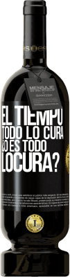49,95 € Free Shipping | Red Wine Premium Edition MBS® Reserve El tiempo todo lo cura, ¿o es todo locura? Black Label. Customizable label Reserve 12 Months Harvest 2015 Tempranillo