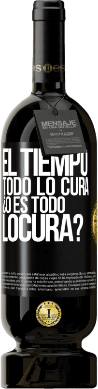 49,95 € Free Shipping | Red Wine Premium Edition MBS® Reserve El tiempo todo lo cura, ¿o es todo locura? Black Label. Customizable label Reserve 12 Months Harvest 2015 Tempranillo