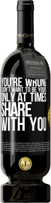 49,95 € 送料無料 | 赤ワイン プレミアム版 MBS® 予約する あなたは間違っています私はあなたのものになりたくないときどきあなたと共有する ブラックラベル. カスタマイズ可能なラベル 予約する 12 月 収穫 2016 Tempranillo