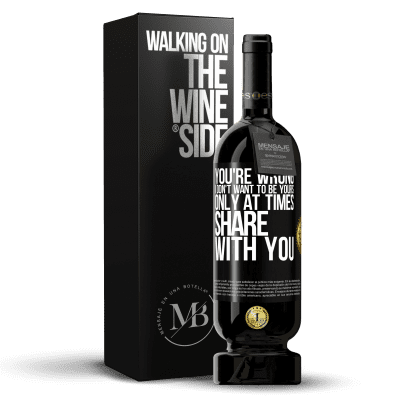 «You're wrong. I don't want to be yours Only at times share with you» Premium Edition MBS® Reserve
