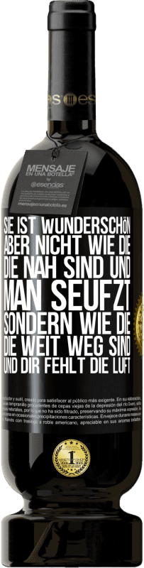 49,95 € Kostenloser Versand | Rotwein Premium Ausgabe MBS® Reserve Sie ist wunderschön. Aber nicht wie die, die nah sind und man seufzt. Sondern wie die, die weit weg sind und dir fehlt die Luft Schwarzes Etikett. Anpassbares Etikett Reserve 12 Monate Ernte 2015 Tempranillo