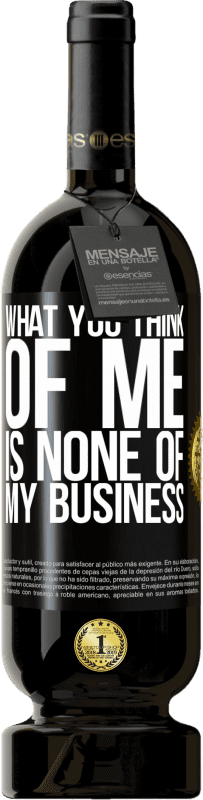 49,95 € Free Shipping | Red Wine Premium Edition MBS® Reserve What you think of me is none of my business Black Label. Customizable label Reserve 12 Months Harvest 2015 Tempranillo