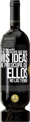 49,95 € Envío gratis | Vino Tinto Edición Premium MBS® Reserva En realidad no me preocupa que roben mis ideas, me preocupa que ellos no las tengan Etiqueta Negra. Etiqueta personalizable Reserva 12 Meses Cosecha 2015 Tempranillo