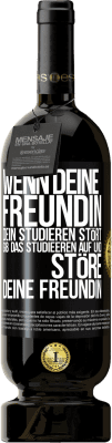 49,95 € Kostenloser Versand | Rotwein Premium Ausgabe MBS® Reserve Wenn deine Freundin dein Studieren stört, gib das Studieeren auf und störe deine Freundin Schwarzes Etikett. Anpassbares Etikett Reserve 12 Monate Ernte 2016 Tempranillo