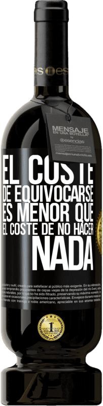 49,95 € Envío gratis | Vino Tinto Edición Premium MBS® Reserva El coste de equivocarse es menor que el coste de no hacer nada Etiqueta Negra. Etiqueta personalizable Reserva 12 Meses Cosecha 2015 Tempranillo