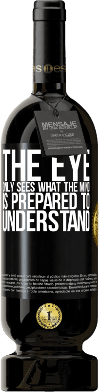 49,95 € Free Shipping | Red Wine Premium Edition MBS® Reserve The eye only sees what the mind is prepared to understand Black Label. Customizable label Reserve 12 Months Harvest 2015 Tempranillo