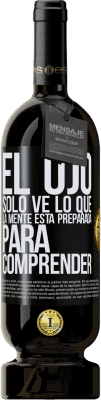 49,95 € Envío gratis | Vino Tinto Edición Premium MBS® Reserva El ojo sólo ve lo que la mente está preparada para comprender Etiqueta Negra. Etiqueta personalizable Reserva 12 Meses Cosecha 2016 Tempranillo