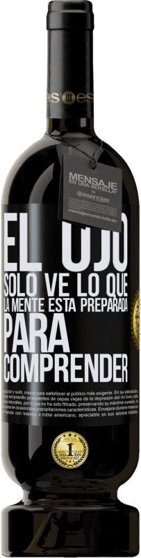 49,95 € Envío gratis | Vino Tinto Edición Premium MBS® Reserva El ojo sólo ve lo que la mente está preparada para comprender Etiqueta Negra. Etiqueta personalizable Reserva 12 Meses Cosecha 2015 Tempranillo