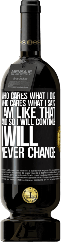 49,95 € 送料無料 | 赤ワイン プレミアム版 MBS® 予約する 誰が私が何をするか気にしますか？誰が私が言うことを気にしますか？私はそのようです、そして私は続けます、私は決して変わらないでしょう ブラックラベル. カスタマイズ可能なラベル 予約する 12 月 収穫 2016 Tempranillo