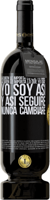 49,95 € Envío gratis | Vino Tinto Edición Premium MBS® Reserva ¿A quién le importa lo que yo haga? ¿A quién le importa lo que yo diga? Yo soy así, y así seguiré, nunca cambiaré Etiqueta Negra. Etiqueta personalizable Reserva 12 Meses Cosecha 2016 Tempranillo