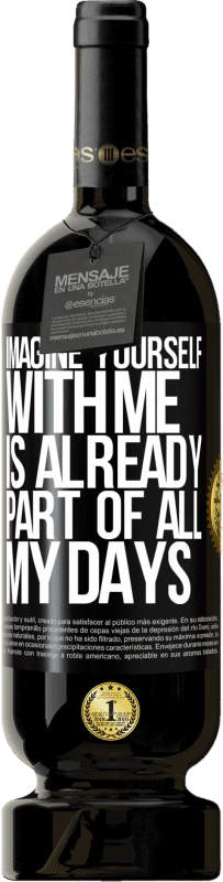 49,95 € Free Shipping | Red Wine Premium Edition MBS® Reserve Imagine yourself with me is already part of all my days Black Label. Customizable label Reserve 12 Months Harvest 2014 Tempranillo