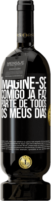 49,95 € Envio grátis | Vinho tinto Edição Premium MBS® Reserva Imagine-se comigo já faz parte de todos os meus dias Etiqueta Preta. Etiqueta personalizável Reserva 12 Meses Colheita 2016 Tempranillo