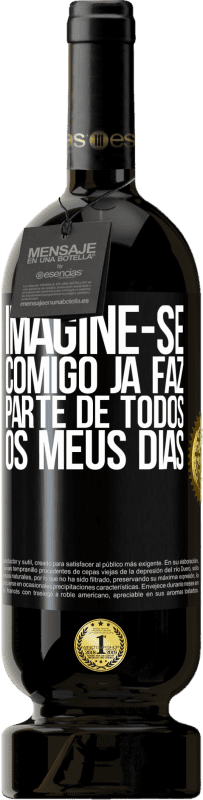 49,95 € Envio grátis | Vinho tinto Edição Premium MBS® Reserva Imagine-se comigo já faz parte de todos os meus dias Etiqueta Preta. Etiqueta personalizável Reserva 12 Meses Colheita 2015 Tempranillo