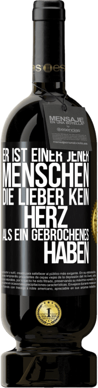 49,95 € Kostenloser Versand | Rotwein Premium Ausgabe MBS® Reserve Er ist einer jener Menschen, die lieber kein Herz als ein Gebrochenes haben Schwarzes Etikett. Anpassbares Etikett Reserve 12 Monate Ernte 2015 Tempranillo