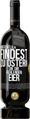 49,95 € Kostenloser Versand | Rotwein Premium Ausgabe MBS® Reserve Hoffentlich findest zu Ostern die dir fehlenden Eier Schwarzes Etikett. Anpassbares Etikett Reserve 12 Monate Ernte 2014 Tempranillo