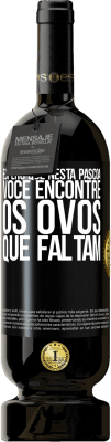 49,95 € Envio grátis | Vinho tinto Edição Premium MBS® Reserva Espero que nesta Páscoa você encontre os ovos que faltam Etiqueta Preta. Etiqueta personalizável Reserva 12 Meses Colheita 2014 Tempranillo